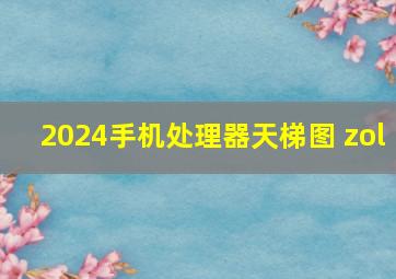 2024手机处理器天梯图 zol